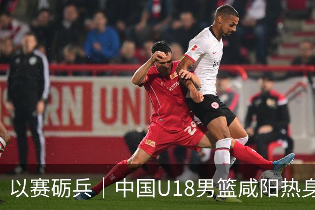 以赛砺兵｜中国U18男篮咸阳热身赛三战全胜，剑指亚洲杯