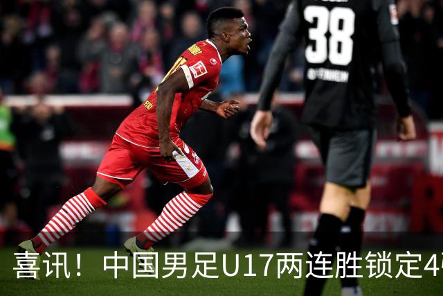 喜讯！中国男足U17两连胜锁定4强：1-0毕尔巴鄂竞技，3-2阿森纳，世界杯可期