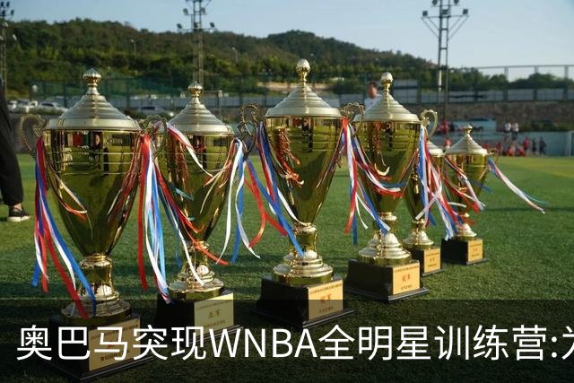 奥巴马突现WNBA全明星训练营:为你们骄傲,这联盟起飞了