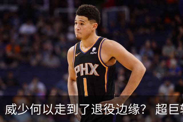 威少何以走到了退役边缘？ 超巨转型失败他不是孤例