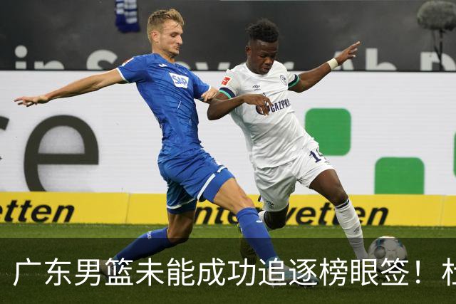 广东男篮未能成功追逐榜眼签！杜锋与朱芳雨辞职后，重塑建队战略