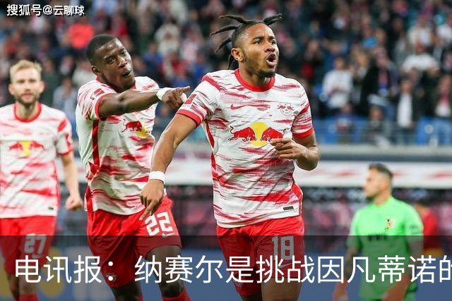 电讯报：纳赛尔是挑战因凡蒂诺的潜在人选，他能获得欧亚支持