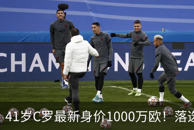 41岁C罗最新身价1000万欧！落选世界杯50大球星 4年后或踢第7届